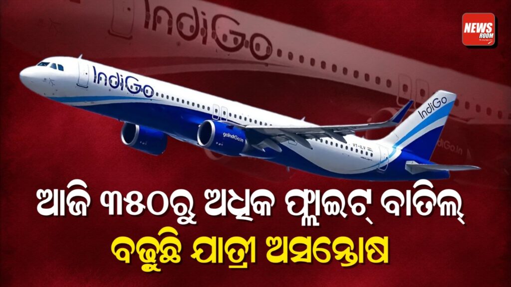 ଇଣ୍ଡିଗୋ ଏୟାରଲାଇନ୍ସର ଆଜି ୩୫୦ରୁ ଅଧିକ ଫ୍ଲାଇଟ୍ ବାତିଲ୍, ବଢ଼ୁଛି ଯାତ୍ରୀ ଅସନ୍ତୋଷ