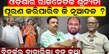 ଓଡ଼ିଶାର ରାଜନୈତିକ ଶୂନ୍ୟତା ପୂରଣ କରିପାରିବ କି ନୂଆଦଳ ?