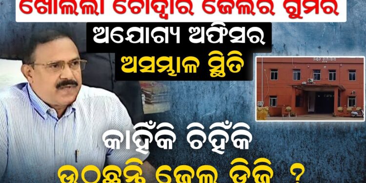 ଖୋଲିଲା ଚୌଦ୍ୱାର ଜେଲର ଗୁମର: ଅଯୋଗ୍ୟ ଅଫିସର ଅସମ୍ଭାଳ ସ୍ଥିତି, କାହିଁକି ଚିହିଁକି ଉଠୁଛନ୍ତି ଜେଲ ଡିଜି?