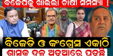 ବିଜେପିକୁ ଖାଇଲା ଚାଷୀ ସମସ୍ୟା ! ବିଜେଡି ଓ କଂଗ୍ରେସ ଏକାଠି