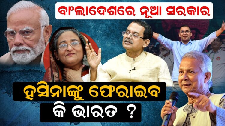 ବାଂଲାଦେଶରେ ନୂଆ ସରକାର ହସିନାଙ୍କୁ ଫେରାଇବ କି ଭାରତ ? ବାଂଲାଦେଶରେ ନୂଆ ସରକାର ହସିନାଙ୍କୁ ଫେରାଇବ କି ଭାରତ ?