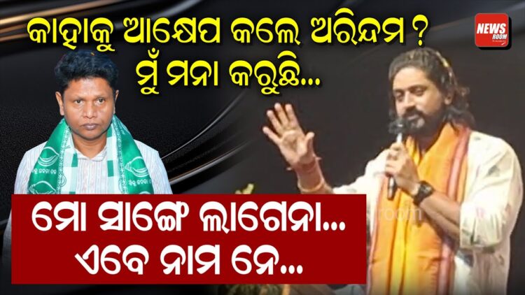 କାହାକୁ ଆକ୍ଷେପ କଲେ ଅରିନ୍ଦମ ?ମୁଁ ମନା କରୁଛି, ମୋ ସାଙ୍ଗେ ଲାଗେନା, ଏବେ ନାମ ନେ କାହାକୁ ଆକ୍ଷେପ କଲେ ଅରିନ୍ଦମ ?ମୁଁ ମନା କରୁଛି, ମୋ ସାଙ୍ଗେ ଲାଗେନା, ଏବେ ନାମ ନେ