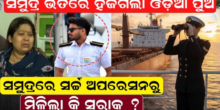 ସମୁଦ୍ର ଭିତରେ ହଜିଗଲା ଓଡ଼ିଆ ପୁଅ, ସମୁଦ୍ରରେ ସର୍ଚ୍ଚ ଅପରେସନରୁ ମିଳିଲା କି ସୁରାକ ?