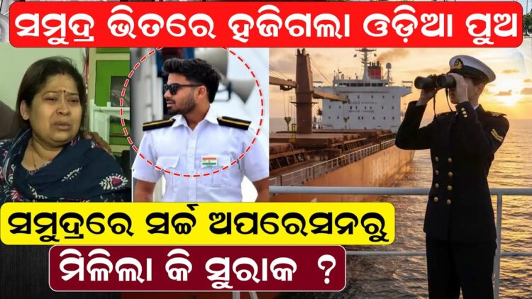 ସମୁଦ୍ର ଭିତରେ ହଜିଗଲା ଓଡ଼ିଆ ପୁଅ, ସମୁଦ୍ରରେ ସର୍ଚ୍ଚ ଅପରେସନରୁ ମିଳିଲା କି ସୁରାକ ?