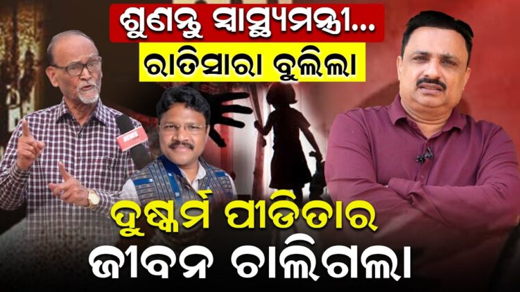 ଶୁଣନ୍ତୁ ସ୍ୱାସ୍ଥ୍ୟମନ୍ତ୍ରୀ, ରାତିସାରା ବୁଲିଲା, ଦୁଷ୍କର୍ମ ପୀଡିତାର ଜୀବନ ଚାଲିଗଲା