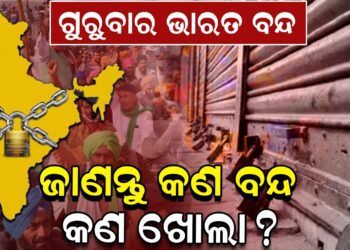ଗୁରୁବାର ଭାରତ ବନ୍ଦ, ଜାଣନ୍ତୁ କଣ ବନ୍ଦ କଣ ଖୋଲା ?