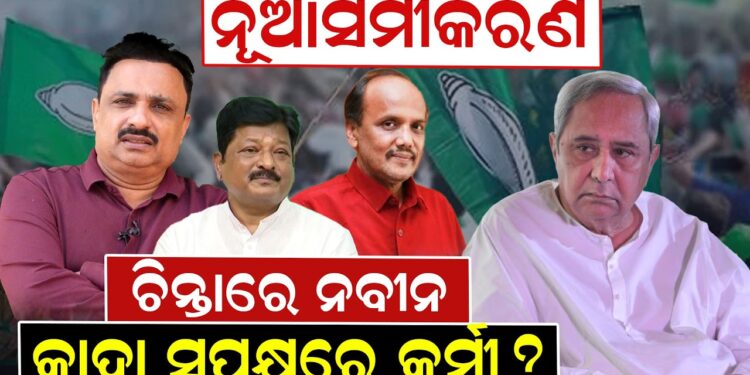 ନୂଆସମୀକରଣ ଚିନ୍ତାରେ ନବୀନ କାହା ସପକ୍ଷରେ କର୍ମୀ ?