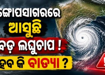 ବଙ୍ଗୋପସାଗରରେ ଆସୁଛି ବଡ଼ ଲଘୁଚାପ ! ହେବ କି ବାତ୍ୟା ?